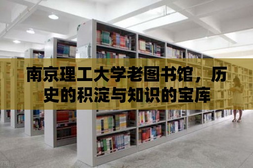 南京理工大學老圖書館，歷史的積淀與知識的寶庫