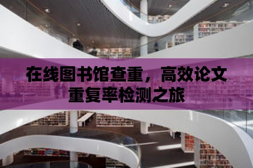 在線圖書館查重，高效論文重復率檢測之旅