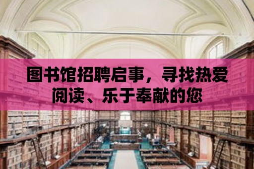 圖書館招聘啟事，尋找熱愛閱讀、樂于奉獻的您