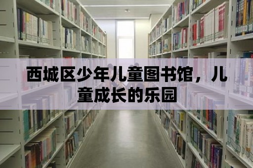 西城區(qū)少年兒童圖書館，兒童成長的樂園