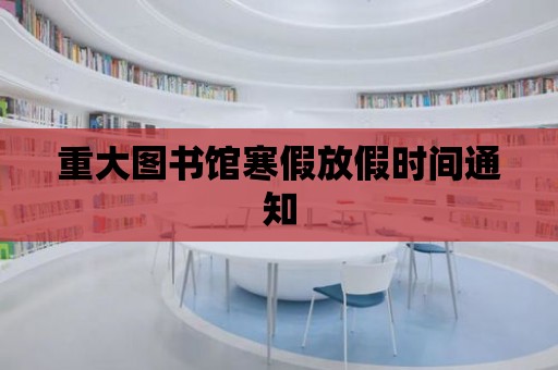 重大圖書館寒假放假時間通知