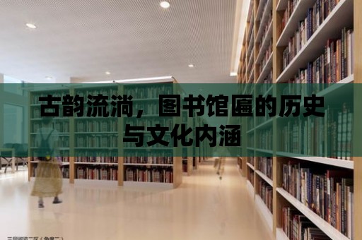 古韻流淌，圖書館匾的歷史與文化內(nèi)涵