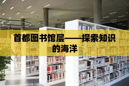 首都圖書館層——探索知識的海洋