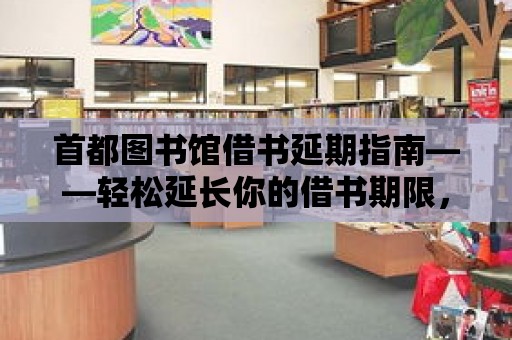 首都圖書館借書延期指南——輕松延長你的借書期限，暢游知識的海洋