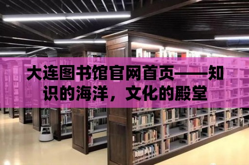 大連圖書館官網首頁——知識的海洋，文化的殿堂