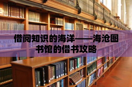 借閱知識(shí)的海洋——海滄圖書館的借書攻略