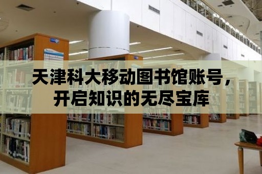 天津科大移動圖書館賬號，開啟知識的無盡寶庫