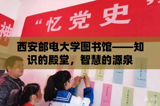 西安郵電大學圖書館——知識的殿堂，智慧的源泉