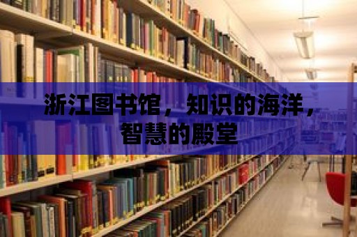 浙江圖書館，知識的海洋，智慧的殿堂