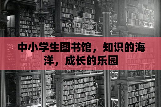 中小學生圖書館，知識的海洋，成長的樂園