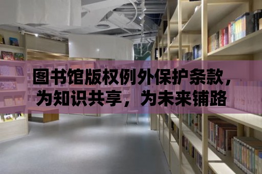 圖書館版權例外保護條款，為知識共享，為未來鋪路