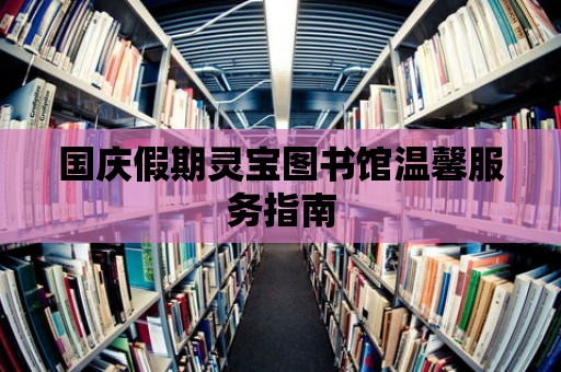 國慶假期靈寶圖書館溫馨服務指南