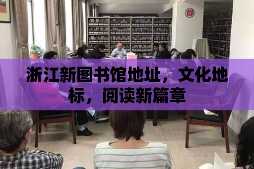 浙江新圖書館地址，文化地標，閱讀新篇章