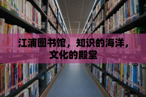 江浦圖書館，知識的海洋，文化的殿堂