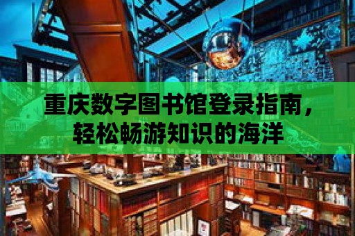 重慶數(shù)字圖書館登錄指南，輕松暢游知識(shí)的海洋