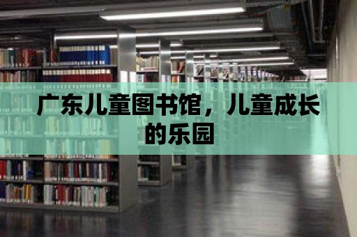 廣東兒童圖書館，兒童成長的樂園