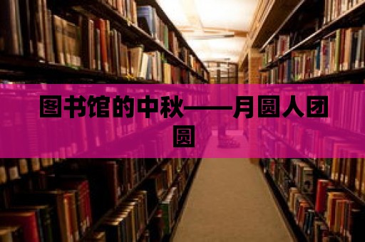 圖書館的中秋——月圓人團圓