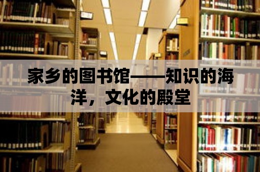 家鄉的圖書館——知識的海洋，文化的殿堂