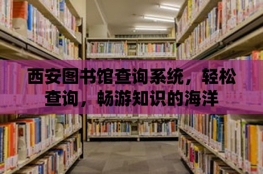 西安圖書館查詢系統，輕松查詢，暢游知識的海洋