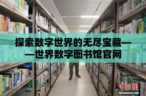 探索數字世界的無盡寶藏——世界數字圖書館官網