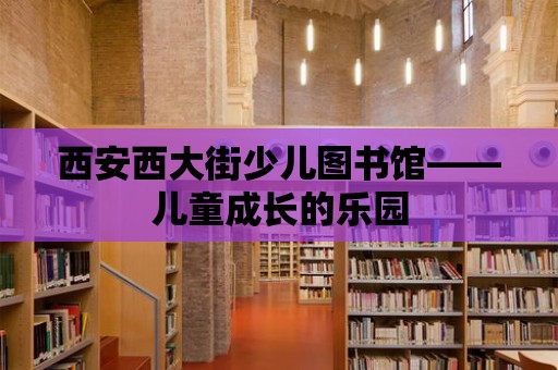 西安西大街少兒圖書館——兒童成長的樂園