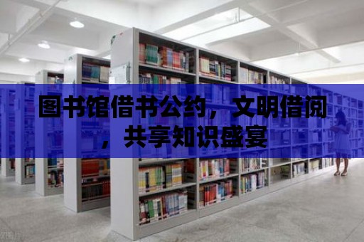 圖書館借書公約，文明借閱，共享知識(shí)盛宴