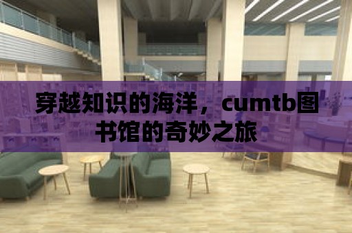 穿越知識的海洋，cumtb圖書館的奇妙之旅