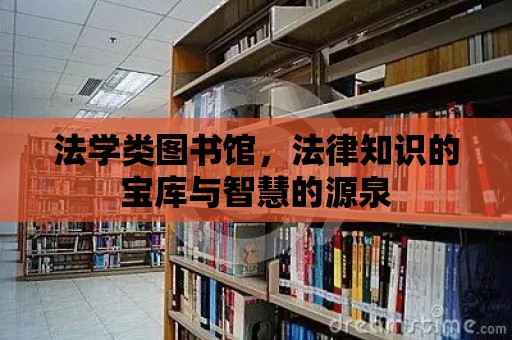 法學類圖書館，法律知識的寶庫與智慧的源泉