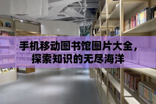 手機移動圖書館圖片大全，探索知識的無盡海洋