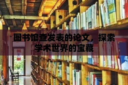 圖書館查發(fā)表的論文，探索學(xué)術(shù)世界的寶藏