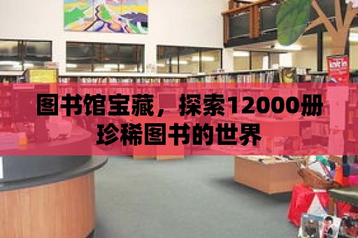 圖書館寶藏，探索12000冊珍稀圖書的世界