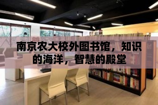 南京農大校外圖書館，知識的海洋，智慧的殿堂