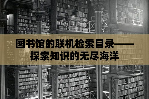 圖書館的聯(lián)機(jī)檢索目錄——探索知識(shí)的無盡海洋