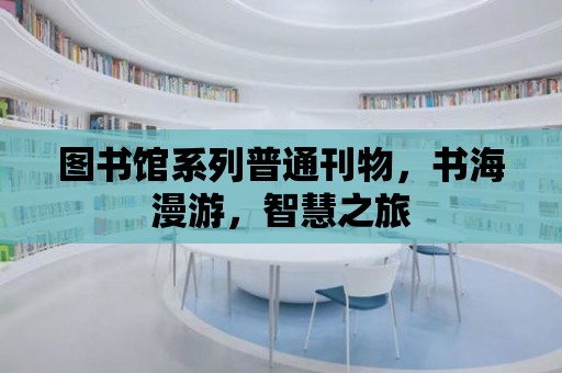 圖書館系列普通刊物，書海漫游，智慧之旅