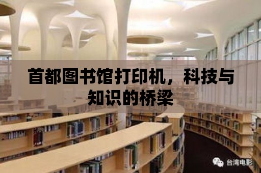 首都圖書館打印機，科技與知識的橋梁