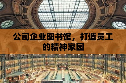 公司企業(yè)圖書館，打造員工的精神家園