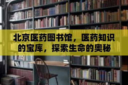 北京醫藥圖書館，醫藥知識的寶庫，探索生命的奧秘