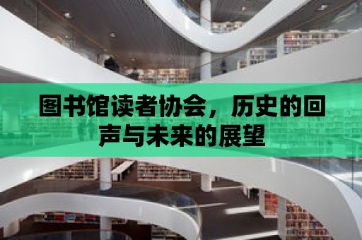 圖書館讀者協會，歷史的回聲與未來的展望