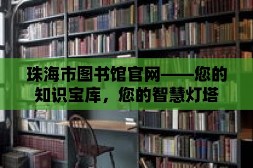 珠海市圖書館官網(wǎng)——您的知識寶庫，您的智慧燈塔