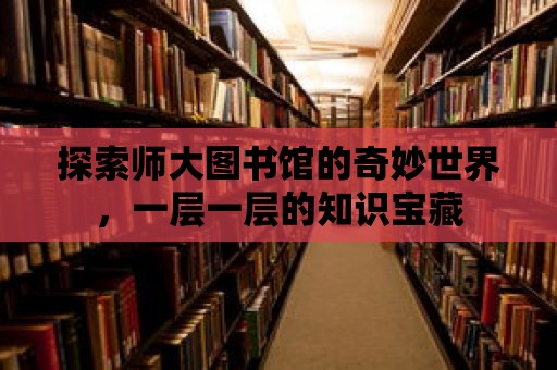 探索師大圖書館的奇妙世界，一層一層的知識寶藏