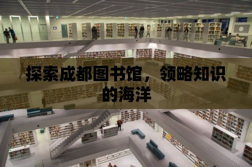 探索成都圖書館，領略知識的海洋