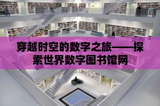 穿越時空的數字之旅——探索世界數字圖書館網