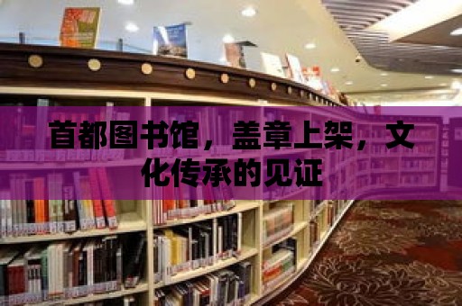 首都圖書館，蓋章上架，文化傳承的見證