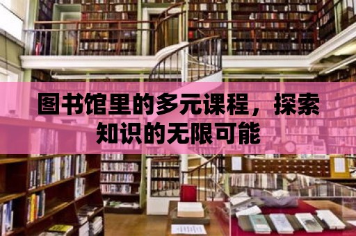 圖書館里的多元課程，探索知識的無限可能