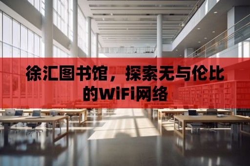 徐匯圖書館，探索無與倫比的WiFi網絡