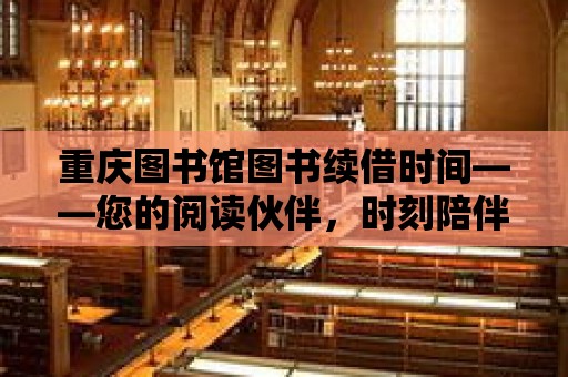 重慶圖書館圖書續(xù)借時間——您的閱讀伙伴，時刻陪伴