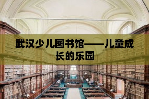 武漢少兒圖書館——兒童成長的樂園