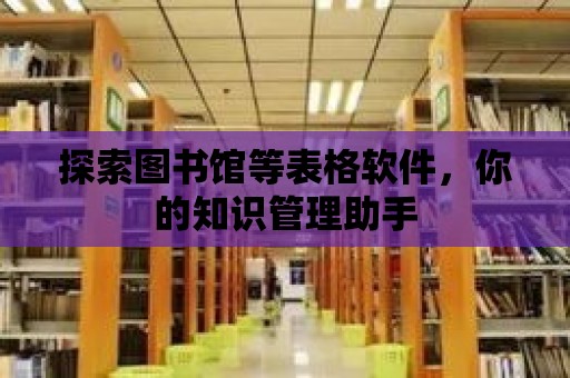 探索圖書館等表格軟件，你的知識管理助手