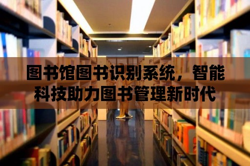 圖書館圖書識(shí)別系統(tǒng)，智能科技助力圖書管理新時(shí)代