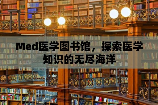 Med醫學圖書館，探索醫學知識的無盡海洋